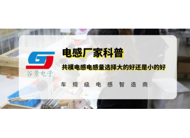 谷景科普共模電感電感量選擇大的好還是小的好